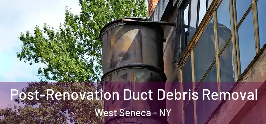 Post-Renovation Duct Debris Removal West Seneca - NY